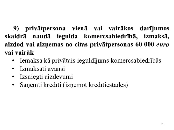 9) privātpersona vienā vai vairākos darījumos skaidrā naudā iegulda komercsabiedrībā, izmaksā,