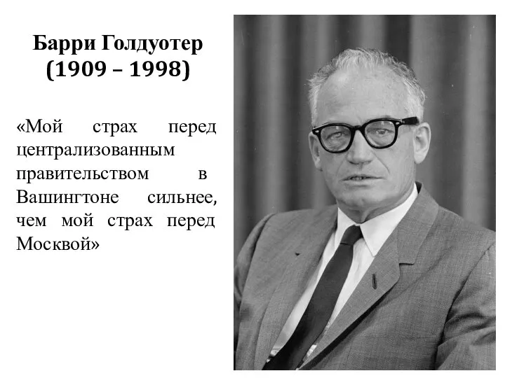 Барри Голдуотер (1909 – 1998) «Мой страх перед централизованным правительством в