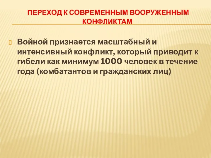 ПЕРЕХОД К СОВРЕМЕННЫМ ВООРУЖЕННЫМ КОНФЛИКТАМ Войной признается масштабный и интенсивный конфликт,