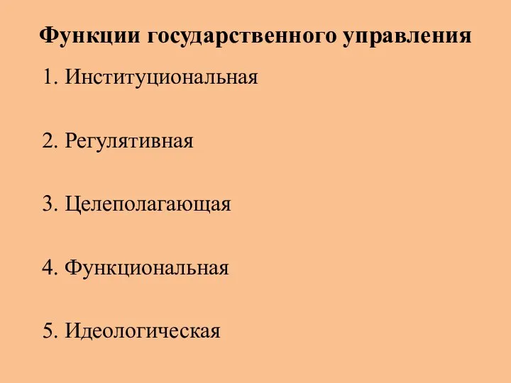 Функции государственного управления 1. Институциональная 2. Регулятивная 3. Целеполагающая 4. Функциональная 5. Идеологическая