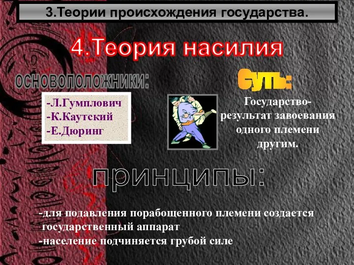 3.Теории происхождения государства. 4.Теория насилия основоположники: -Л.Гумплович -К.Каутский -Е.Дюринг Суть: принципы: