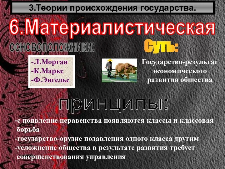 3.Теории происхождения государства. 6.Материалистическая основоположники: -Л.Морган -К.Маркс -Ф.Энгельс Суть: принципы: -с