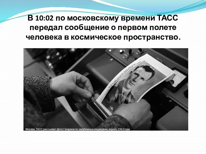 В 10:02 по московскому времени ТАСС передал сообщение о первом полете человека в космическое пространство.