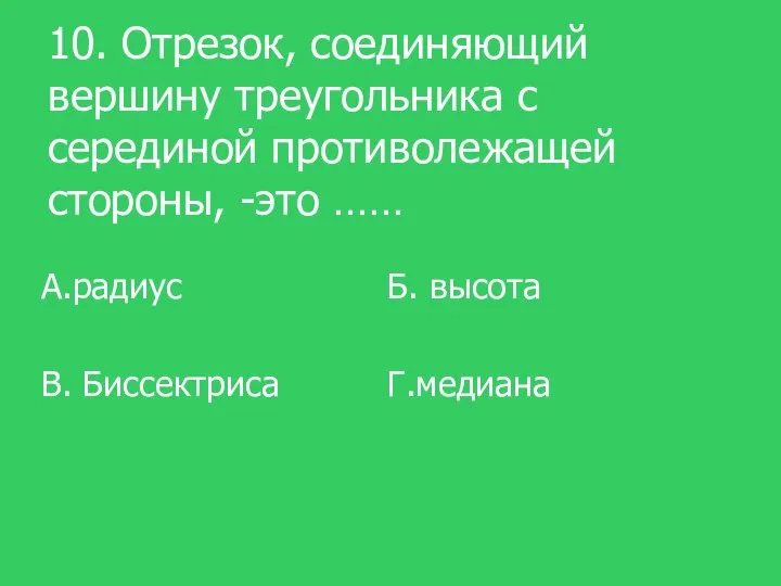 10. Отрезок, соединяющий вершину треугольника с серединой противолежащей стороны, -это ……