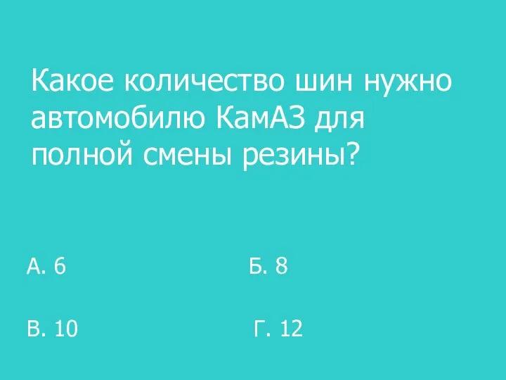 Какое количество шин нужно автомобилю КамАЗ для полной смены резины? А.