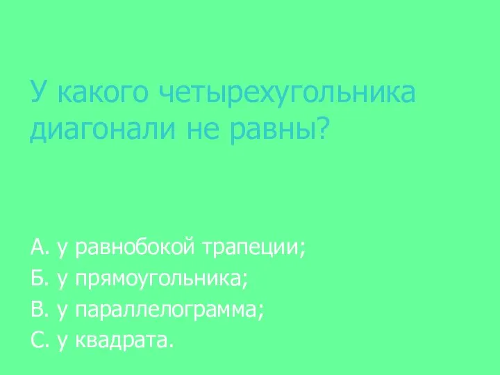 У какого четырехугольника диагонали не равны? А. у равнобокой трапеции; Б.