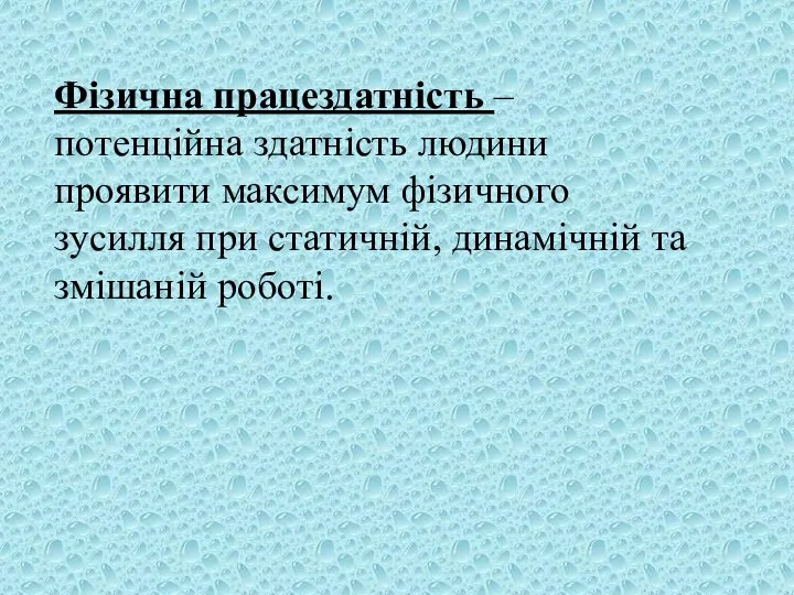 Фізична працездатність – потенційна здатність людини проявити максимум фізичного зусилля при статичній, динамічній та змішаній роботі.