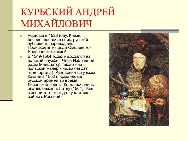 КУРБСКИЙ АНДРЕЙ МИХАЙЛОВИЧ Родился в 1528 году. Князь, боярин, военачальник, русский