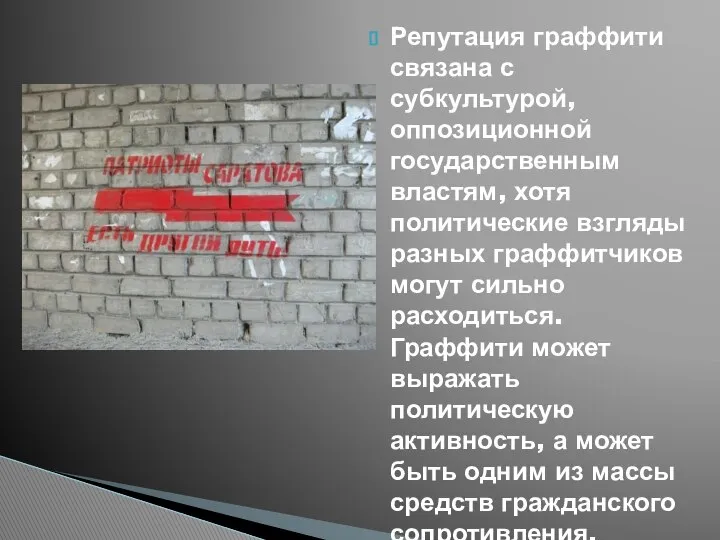 Репутация граффити связана с субкультурой, оппозиционной государственным властям, хотя политические взгляды