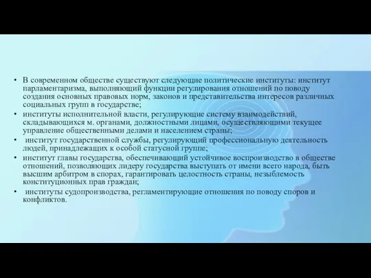 В современном обществе существуют следующие политические институты: институт парламентаризма, выполняющий функции