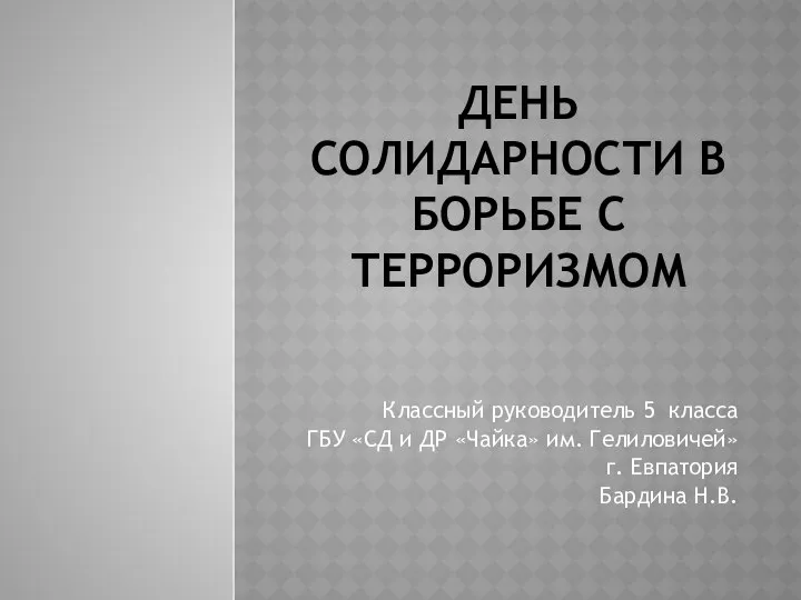 ДЕНЬ СОЛИДАРНОСТИ В БОРЬБЕ С ТЕРРОРИЗМОМ Классный руководитель 5 класса ГБУ