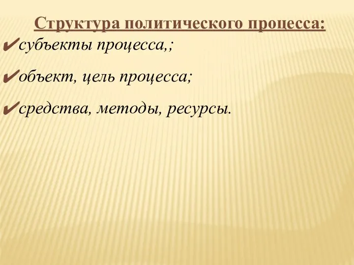 Структура политического процесса: субъекты процесса,; объект, цель процесса; средства, методы, ресурсы.