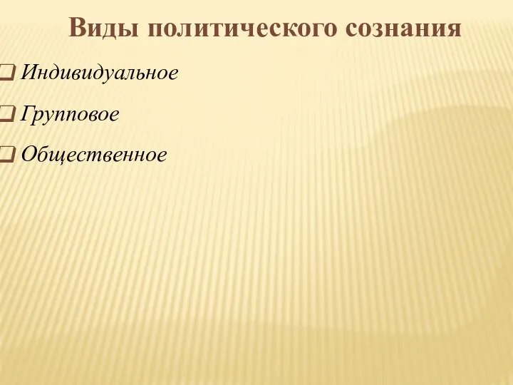 Виды политического сознания Индивидуальное Групповое Общественное