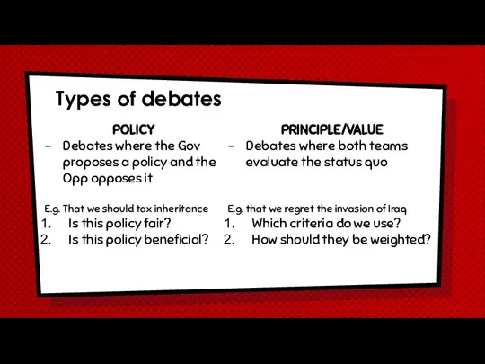 Types of debates POLICY Debates where the Gov proposes a policy