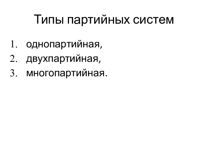 Типы партийных систем однопартийная, двухпартийная, многопартийная.