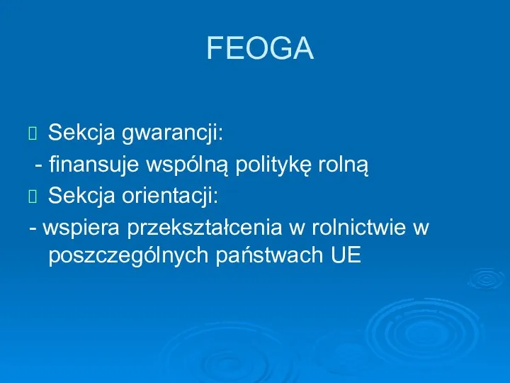 FEOGA Sekcja gwarancji: - finansuje wspólną politykę rolną Sekcja orientacji: -