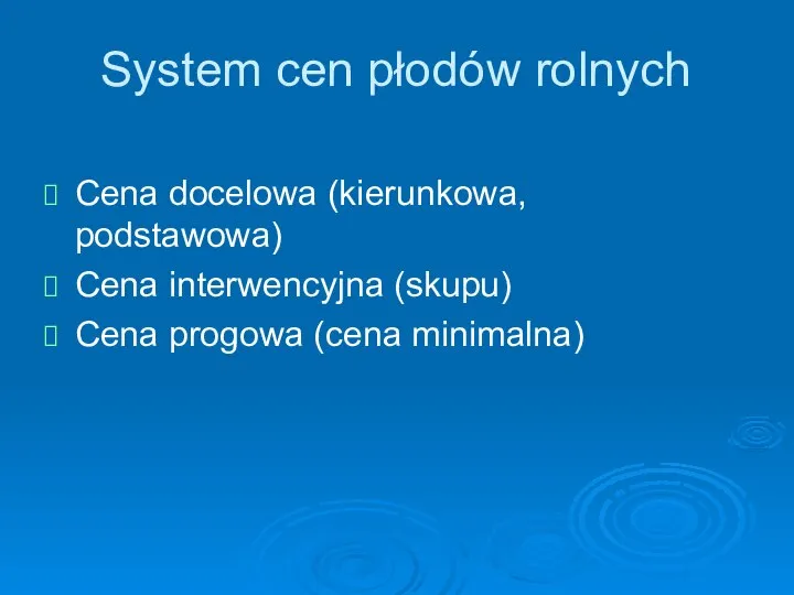 System cen płodów rolnych Cena docelowa (kierunkowa, podstawowa) Cena interwencyjna (skupu) Cena progowa (cena minimalna)