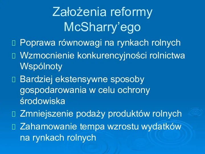 Założenia reformy McSharry’ego Poprawa równowagi na rynkach rolnych Wzmocnienie konkurencyjności rolnictwa