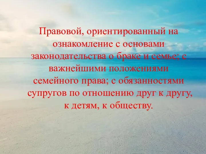 Правовой, ориентированный на ознакомление с основами законодательства о браке и семье;