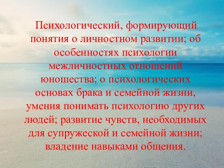 Психологический, формирующий понятия о личностном развитии; об особенностях психологии межличностных отношений