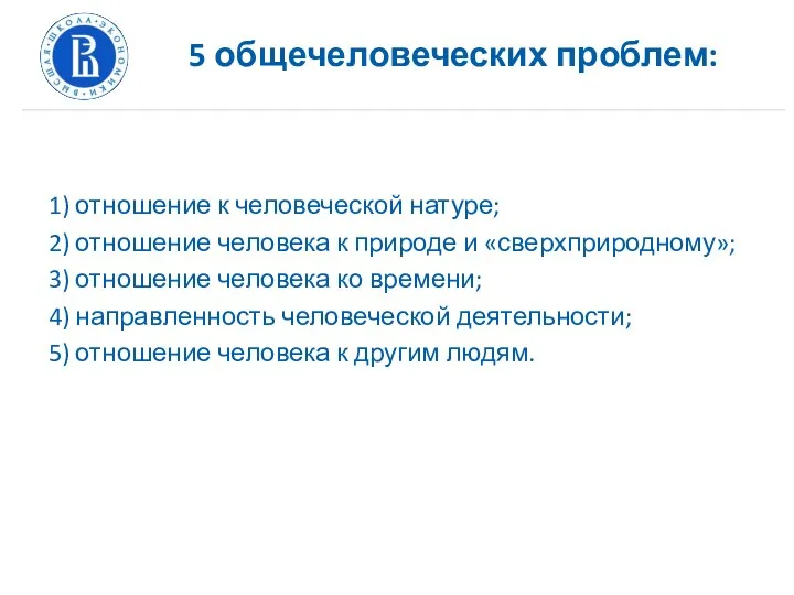 5 общечеловеческих проблем: 1) отношение к человеческой натуре; 2) отношение человека