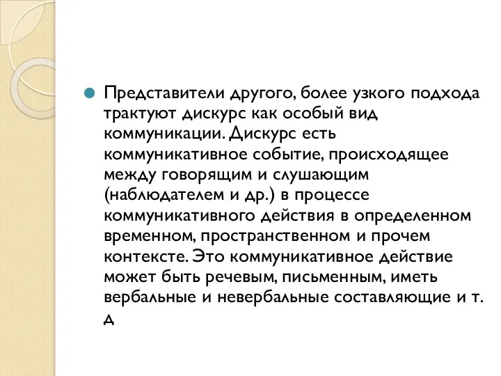 Представители другого, более узкого подхода трактуют дискурс как особый вид коммуникации.