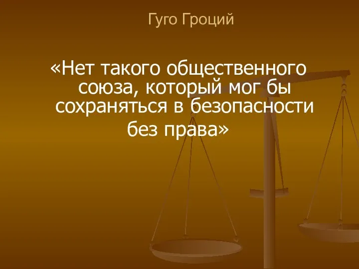 Гуго Гроций «Нет такого общественного союза, который мог бы сохраняться в безопасности без права»