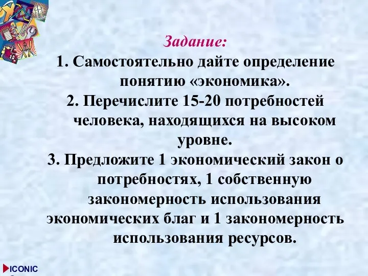 Задание: 1. Самостоятельно дайте определение понятию «экономика». 2. Перечислите 15-20 потребностей