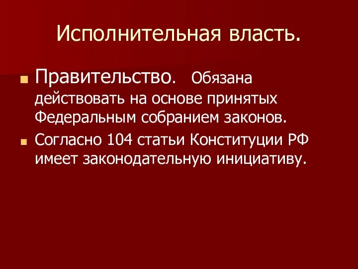 Исполнительная власть. Правительство. Обязана действовать на основе принятых Федеральным собранием законов.