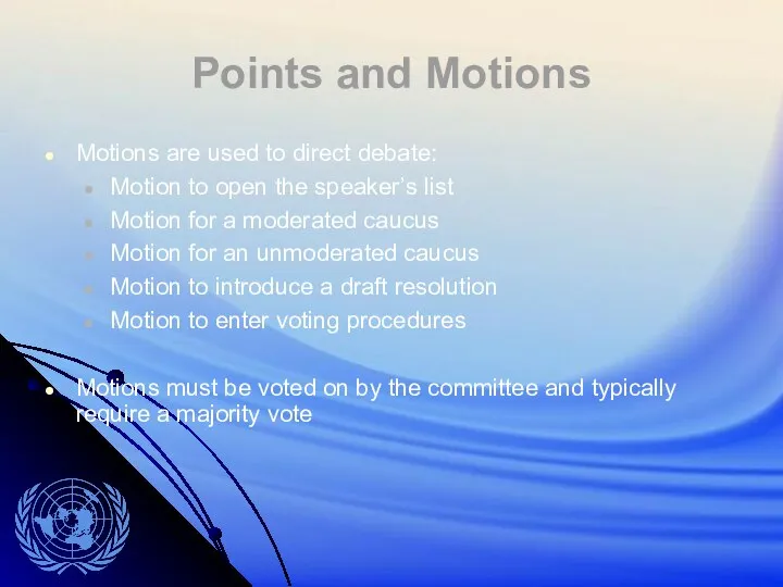 Points and Motions Motions are used to direct debate: Motion to