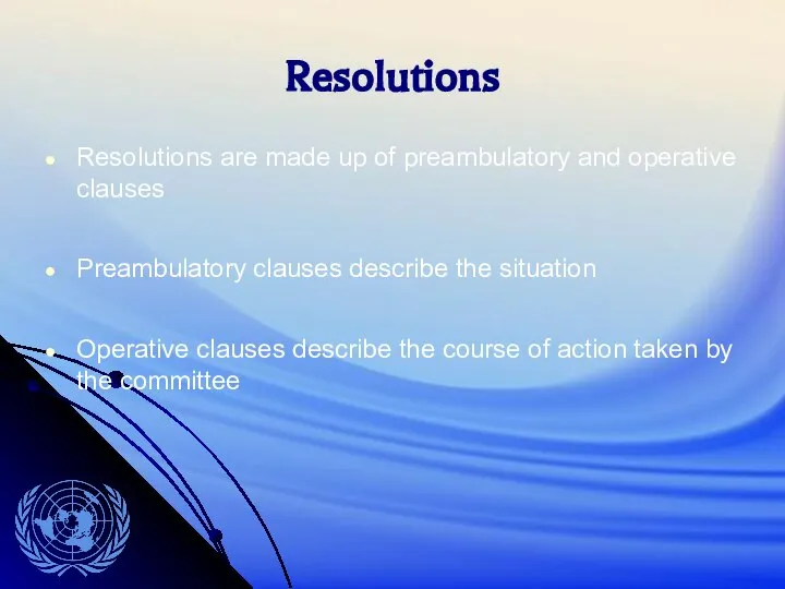 Resolutions Resolutions are made up of preambulatory and operative clauses Preambulatory