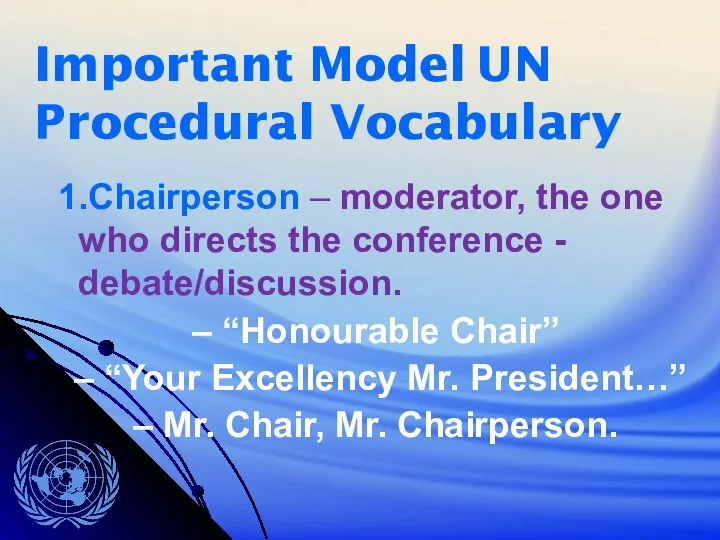 Important Model UN Procedural Vocabulary 1.Chairperson – moderator, the one who