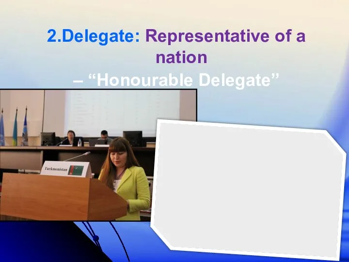 2.Delegate: Representative of a nation – “Honourable Delegate”