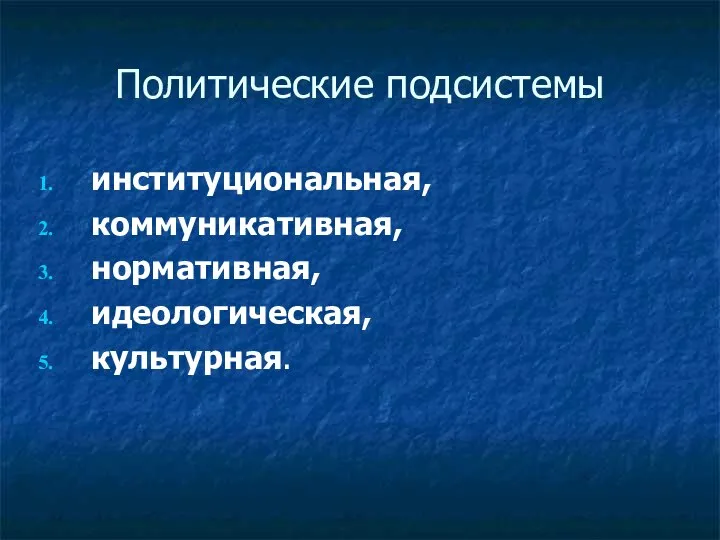 Политические подсистемы институциональная, коммуникативная, нормативная, идеологическая, культурная.