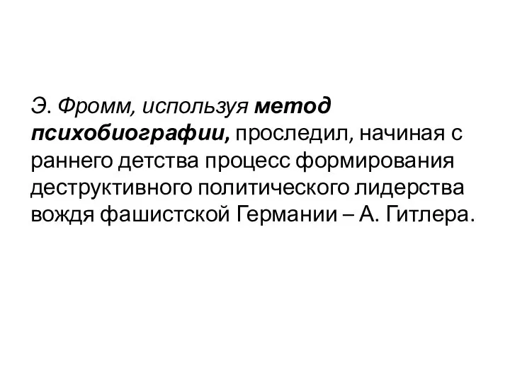 Э. Фромм, используя метод психобиографии, проследил, начиная с раннего детства процесс