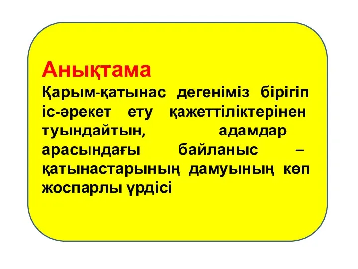 Анықтама Қарым-қатынас дегеніміз бірігіп іс-әрекет ету қажеттіліктерінен туындайтын, адамдар арасындағы байланыс