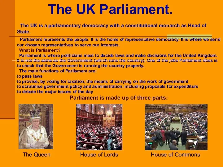 The UK Parliament. The UK is a parliamentary democracy with a