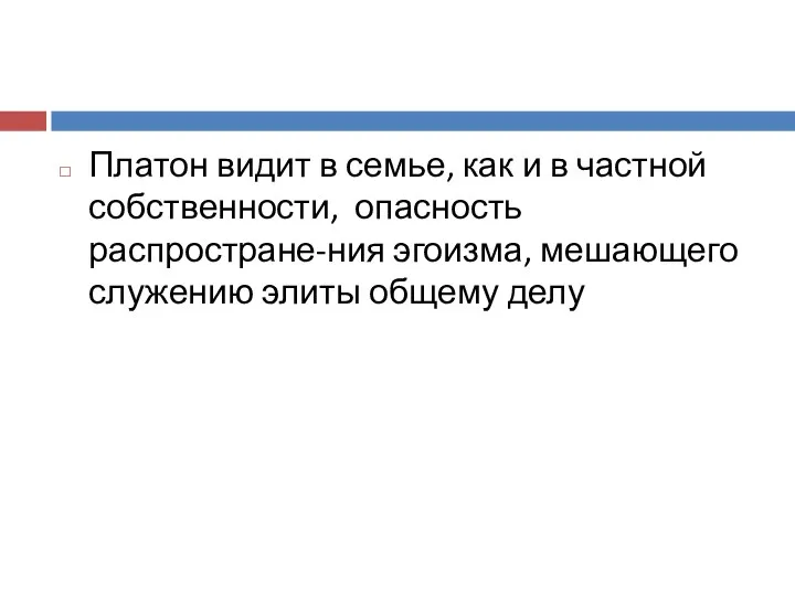 Платон видит в семье, как и в частной собственности, опасность распростране-ния