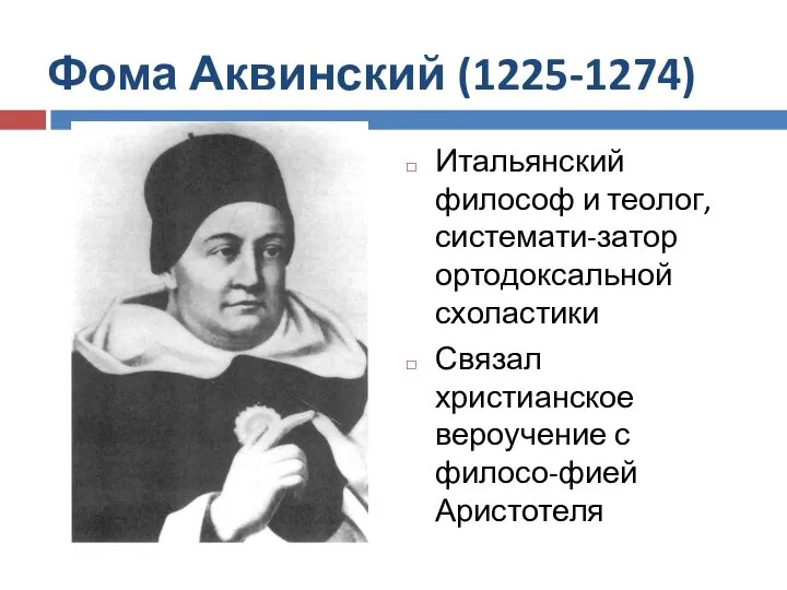 Фома Аквинский (1225-1274) Итальянский философ и теолог, системати-затор ортодоксальной схоластики Связал христианское вероучение с филосо-фией Аристотеля