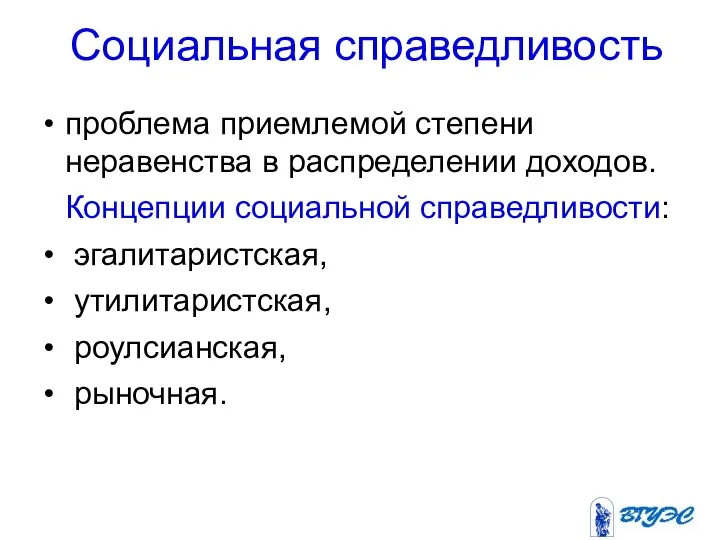 Социальная справедливость проблема приемлемой степени неравенства в распределении доходов. Концепции социальной справедливости: эгалитаристская, утилитаристская, роулсианская, рыночная.