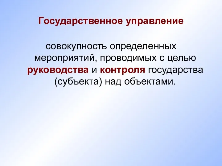 Государственное управление совокупность определенных мероприятий, проводимых с целью руководства и контроля государства (субъекта) над объектами.