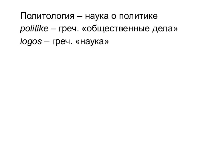 Политология – наука о политике politike – греч. «общественные дела» logos – греч. «наука»