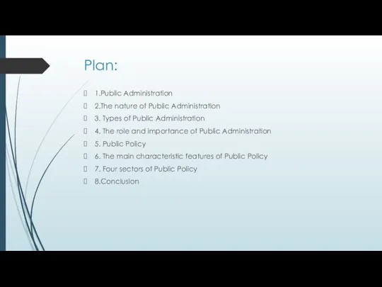 Plan: 1.Public Administration 2.The nature of Public Administration 3. Types of