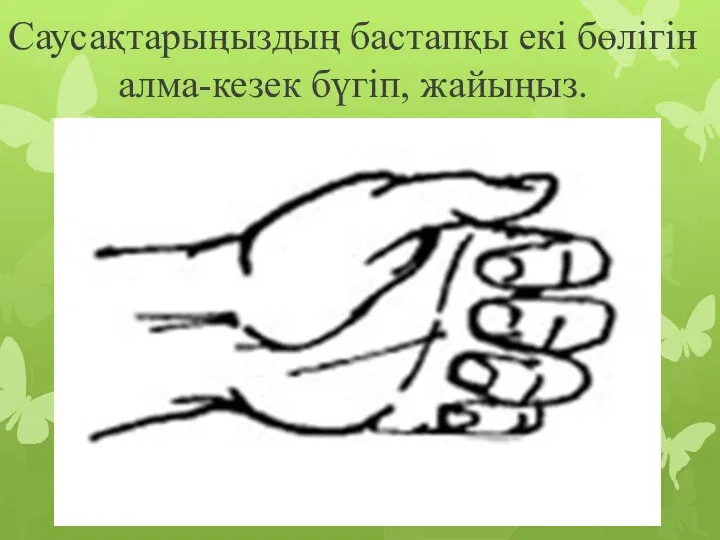 Саусақтарыңыздың бастапқы екі бөлігін алма-кезек бүгіп, жайыңыз.