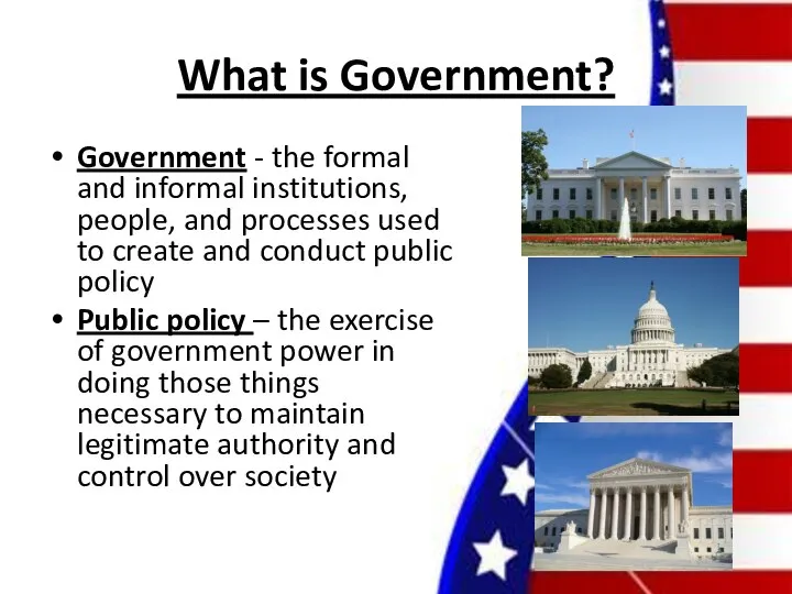 What is Government? Government - the formal and informal institutions, people,