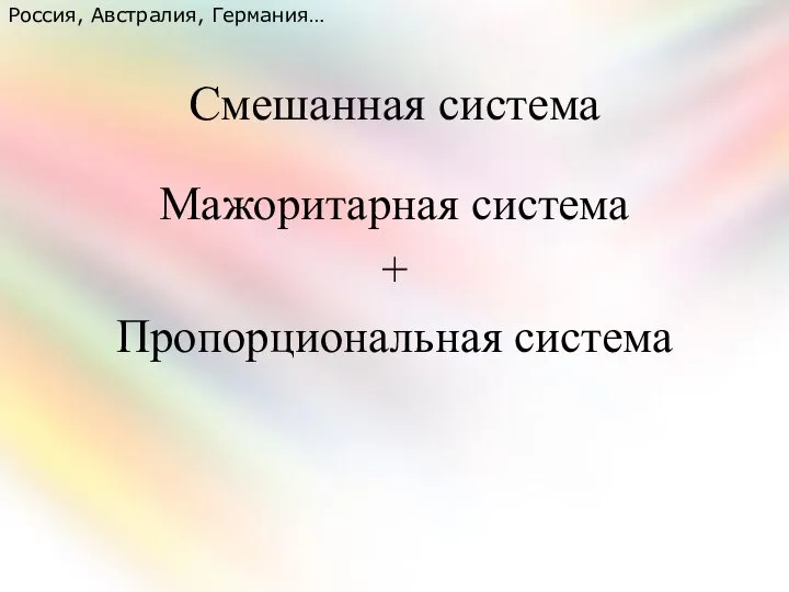 Смешанная система Мажоритарная система + Пропорциональная система Россия, Австралия, Германия…