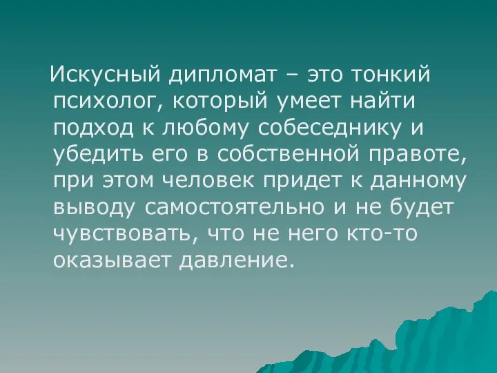 Искусный дипломат – это тонкий психолог, который умеет найти подход к