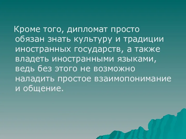 Кроме того, дипломат просто обязан знать культуру и традиции иностранных государств,