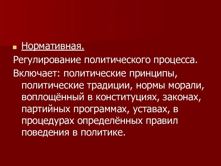 Нормативная. Регулирование политического процесса. Включает: политические принципы, политические традиции, нормы морали,