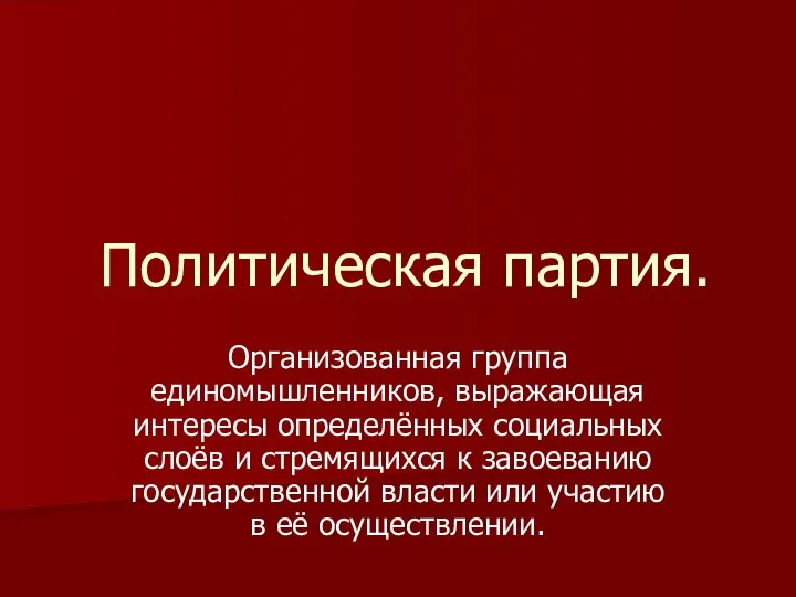 Политическая партия. Организованная группа единомышленников, выражающая интересы определённых социальных слоёв и